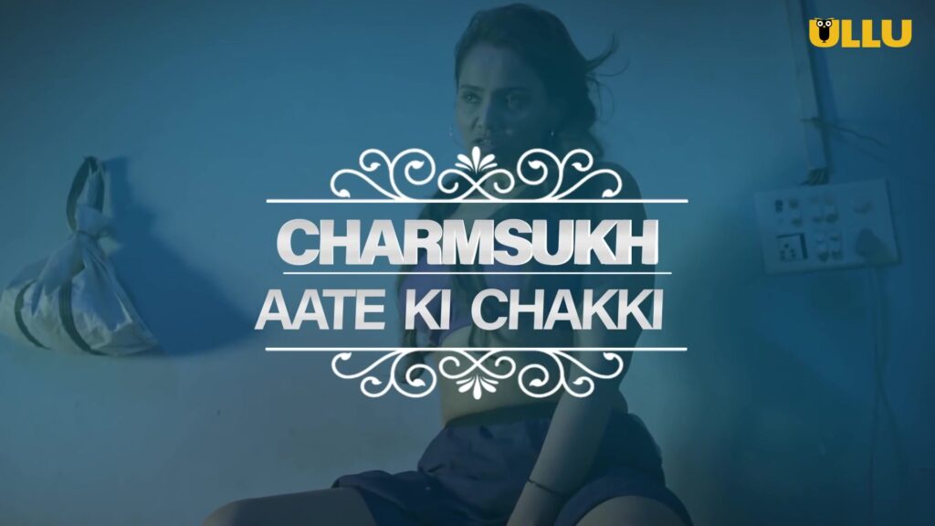 Aate Ki Chakki Charmsukh Web Series Ullu Cast, Release Date, Actress & Watch Online