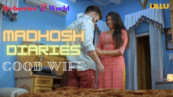Madhosh Diaries Good Wife Web Series Ullu Cast, Release Date, Watch Online