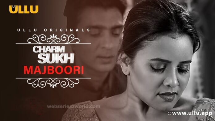 Charmsukh Majboori Web Series Ullu Cast, Actress, Release Date, Story & Watch Online