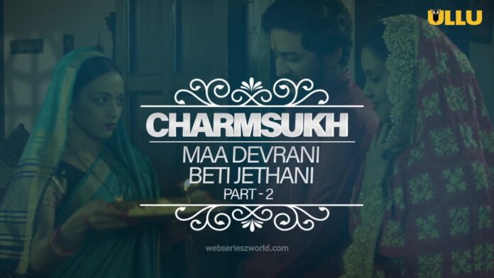 Charmsukh Maa Devrani Beti Jethani Part 2 Web Series Ullu Cast, Actress, Watch Online