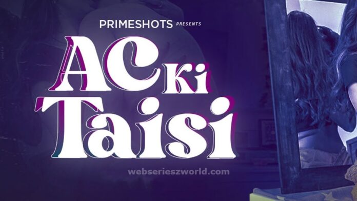 Ac Ki Taisi Web Series (PrimeShots) Cast, Actress, Release Date & Watch Online