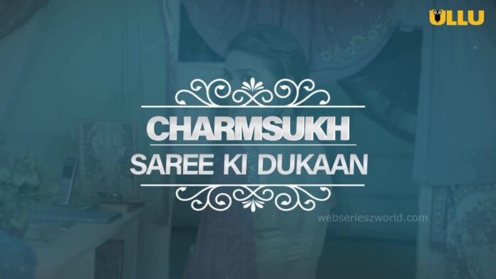 Charmsukh Saree Ki Dukaan Web Series Ullu Cast, Actress, Release Date, Story & Watch Online