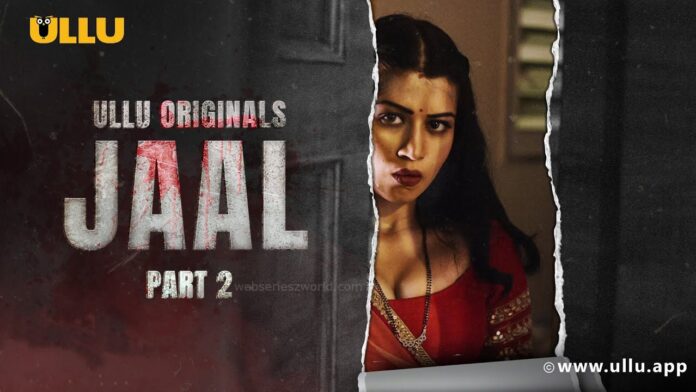 Jaal Part 2 Web Series Ullu Cast, Actress, Release Date, Story, Watch Online