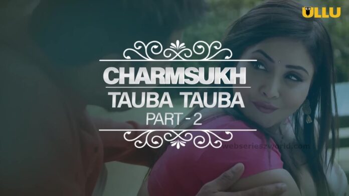 Tauba Tauba Part 2 Charmsukh Web Series Cast, Actress, Release Date, Watch Online